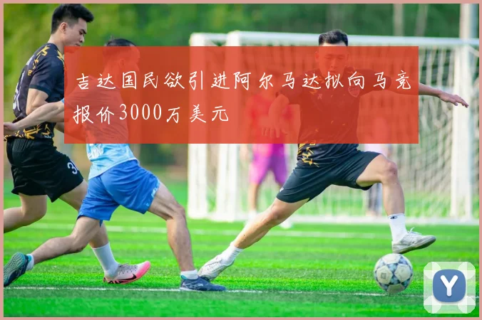 吉达国民欲引进阿尔马达拟向马竞报价3000万美元