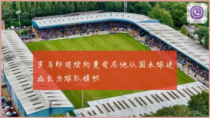 罗马即将续约曼奇尼他从国米球迷成长为球队旗帜